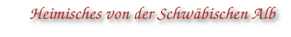 Heimisches von der Schw&auml;bischen Alb
